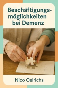 Beschäftigungsmöglichkeiten bei Demenz - Nico Oelrichs - E-Book