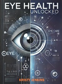 Eye Health Unlocked - Kristy Jenkins - E-Book
