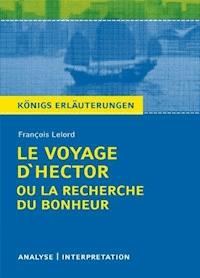 Le Voyage d'Hector ou la recherche du bonheur von François Lelord. Textanalyse und Interpretation mit ausführlicher Inhaltsangabe und Abituraufgaben mit Lösungen. - François Lelord - E-Book