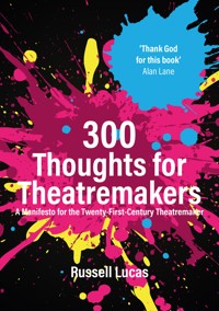 300 Thoughts for Theatremakers - Russell Lucas - E-Book