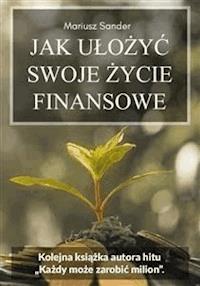 Jak ułożyć swoje życie finansowe - Mariusz Sander - E-Book