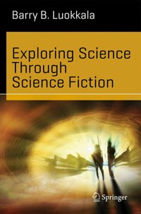Exploring Science Through Science Fiction - Barry B. Luokkala - E-Book