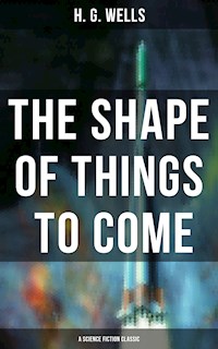 The Shape of Things To Come - A Science Fiction Classic - H G Wells - E-Book