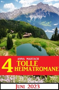 4 Tolle Heimatromane Juni 2023 - Anna Martach - E-Book