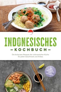 Indonesisches Kochbuch: Die leckersten Rezepte der indonesischen Küche für jeden Geschmack und Anlass - inkl. Suppen, Fingerfood, Dips & Getränken - Annelie Lesmana - E-Book