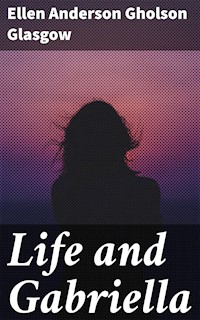 Life and Gabriella - Ellen Anderson Gholson Glasgow - E-Book