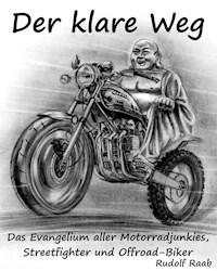 Der klare Weg – das Evangelium aller Motorradjunkies, Streetfighter und Offroadbiker - Rudolf Raab - E-Book