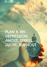 Plan B bei Depression, Angst, Stress, Sucht, Burnout - Susanne Wehrenberg - E-Book