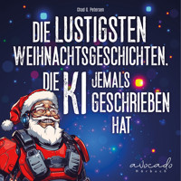 Die lustigsten Weihnachtsgeschichten, die KI jemals geschrieben hat - Chad G. Petersen - Hörbuch