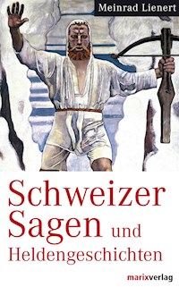 Schweizer Sagen und Heldengeschichten - Meinrad Lienert - E-Book