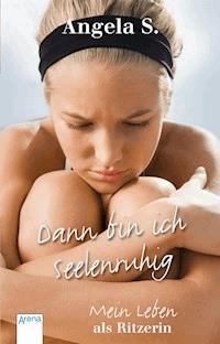 Dann bin ich seelenruhig - Angela S. - E-Book