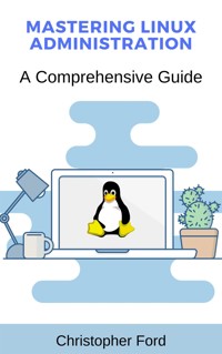Mastering Linux Administration: A Comprehensive Guide - Christopher Ford - E-Book