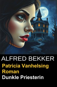 Patricia Vanhelsing Roman- Dunkle Priesterin - Alfred Bekker - E-Book