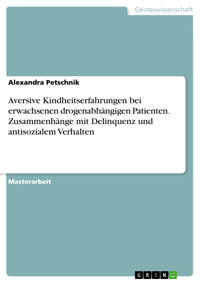 Aversive Kindheitserfahrungen bei erwachsenen drogenabhängigen Patienten. Zusammenhänge mit Delinquenz und antisozialem Verhalten - Alexandra Petschnik - E-Book