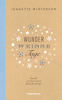 Wunderweiße Tage. Zwölf winterliche Geschichten - Jeanette Winterson - E-Book