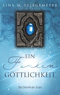 Ein Funken Göttlichkeit - Die Chronik der Scian - Lina M. Stiegemeyer - E-Book
