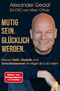 Mutig sein. Glücklich werden. - Alexander Gedat - E-Book