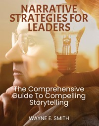 Narrative strategies for leaders - Wayne E. Smith - E-Book