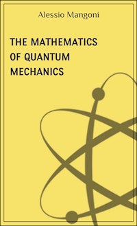 The mathematics of quantum mechanics - Alessio Mangoni - E-Book