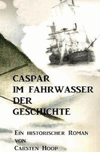 CASPAR IM FAHRWASSER DER GESCHICHTE - Carsten Hoop - E-Book