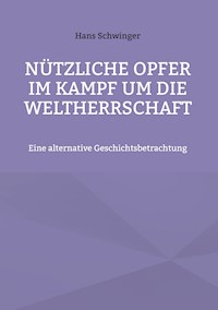 Nützliche Opfer im Kampf um die Weltherrschaft - Hans Schwinger - E-Book