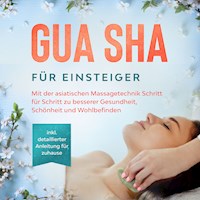 Gua Sha für Einsteiger: Mit der asiatischen Massagetechnik Schritt für Schritt zu besserer Gesundheit, Schönheit und Wohlbefinden - inkl. detaillierter Anleitung für zuhause - Lorina Grapengeter - E-Book + Hörbuch