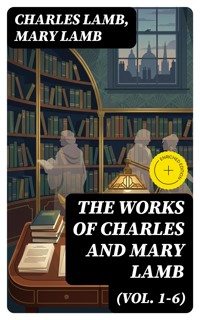 The Works of Charles and Mary Lamb (Vol. 1-6) - Charles Lamb - E-Book