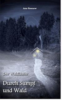 Der Waldläufer - Durch Sumpf und Wald - Arne Rosenow - E-Book