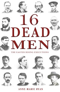 16 Dead Men: The Easter Rising Executions - Anne Marie Ryan - E-Book