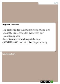 Die Reform der Wegzugsbesteuerung des § 6 AStG im Lichte des Gesetzes zur Umsetzung der Anti-Steuervermeidungsrichtlinie (ATADUmsG) und der Rechtsprechung - Ingmar Jammer - E-Book
