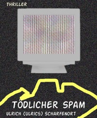 Tödlicher Spam - Ulrich (ulrics) Scharfenort - E-Book