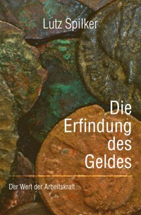 Die Erfindung des Geldes - Lutz Spilker - E-Book