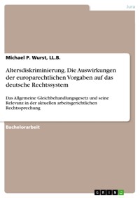 Altersdiskriminierung. Die Auswirkungen der europarechtlichen Vorgaben auf das deutsche Rechtssystem - Michael P. Wurst, LL.B. - E-Book