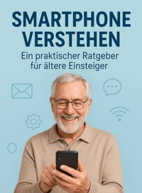 Smartphone verstehen – Ein praktischer Ratgeber für ältere Einsteiger - Marcin Stoklosa - E-Book