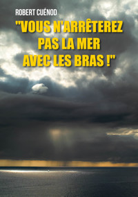 "Vous n'arrêterez pas la mer avec les bras !" - Robert Cuénod - E-Book