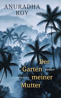 Der Garten meiner Mutter - Anuradha Roy - E-Book