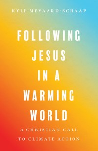 Following Jesus in a Warming World - Kyle Meyaard-Schaap - E-Book