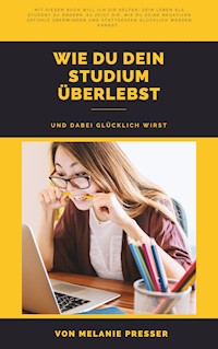 Wie du dein Studium überlebst - Melanie Presser - E-Book