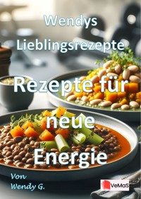 Wendys Lieblingsrezepte – Rezepte für neue Energie - Wendy G. - E-Book