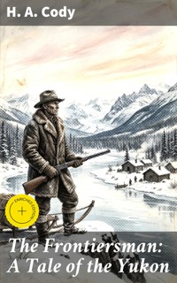 The Frontiersman: A Tale of the Yukon - H. A. Cody - E-Book
