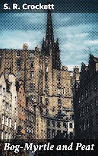 Bog-Myrtle and Peat - S. R. Crockett - E-Book