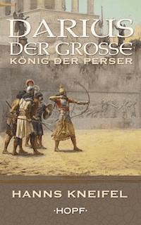 Darius der Große – König der Perser - Hanns Kneifel - E-Book