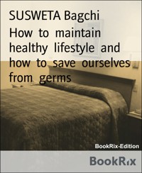 How  to  maintain  healthy  lifestyle  and  how  to  save  ourselves  from  germs - SUSWETA Bagchi - E-Book