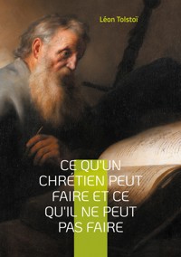 Ce qu'un chrétien peut faire et ce qu'il ne peut pas faire - léon tolstoï - E-Book