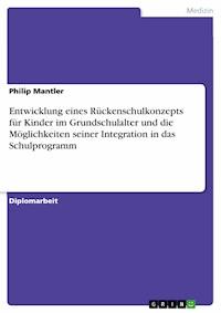 Entwicklung eines Rückenschulkonzepts für Kinder im Grundschulalter und die Möglichkeiten seiner Integration in das Schulprogramm - Philip Mantler - E-Book