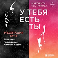 У тебя есть ты. Медитация 18. Практика проживания жалости к себе - Маргарита Быстрякова - Hörbuch