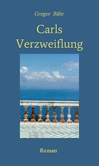 Carls Verzweiflung - Gregor Bähr - E-Book