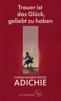 Trauer ist das Glück, geliebt zu haben - Chimamanda Ngozi Adichie - E-Book