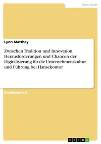 Zwischen Tradition und Innovation. Herausforderungen und Chancen der Digitalisierung für die Unternehmenskultur und Führung bei Hansekontor - Lynn Matthay - E-Book