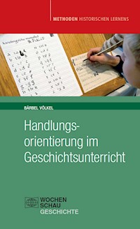Handlungsorientierung im Geschichtsunterricht - Bärbel Völkel - E-Book